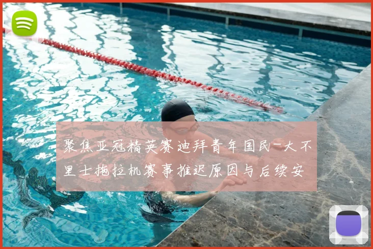 聚焦亚冠精英赛迪拜青年国民-大不里士拖拉机赛事推迟原因与后续安排